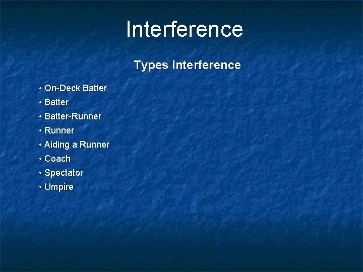 Interference Types Interference • On-Deck Batter • Batter-Runner • Aiding a Runner • Coach