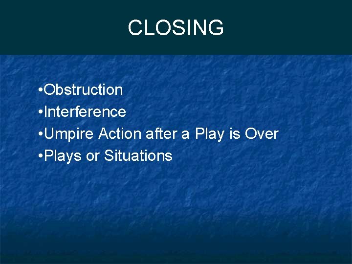 CLOSING • Obstruction • Interference • Umpire Action after a Play is Over •