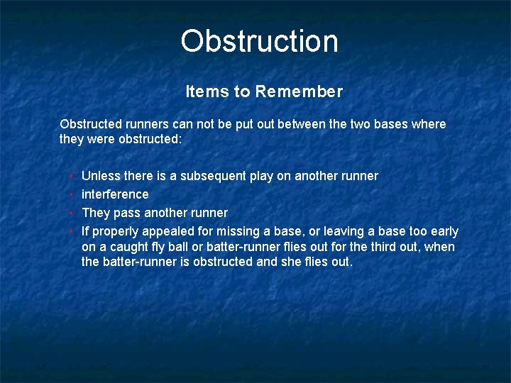 Obstruction Items to Remember § Obstructed runners can not be put out between the