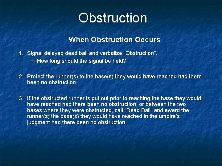 Obstruction When Obstruction Occurs 1. Signal delayed dead ball and verbalize “Obstruction”. – How