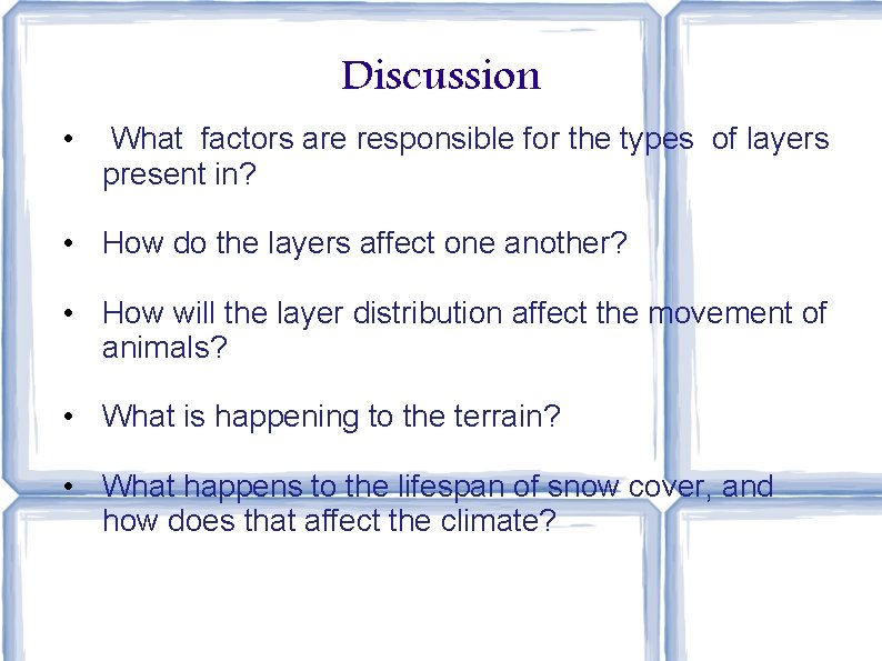 Discussion • What factors are responsible for the types of layers present in? •