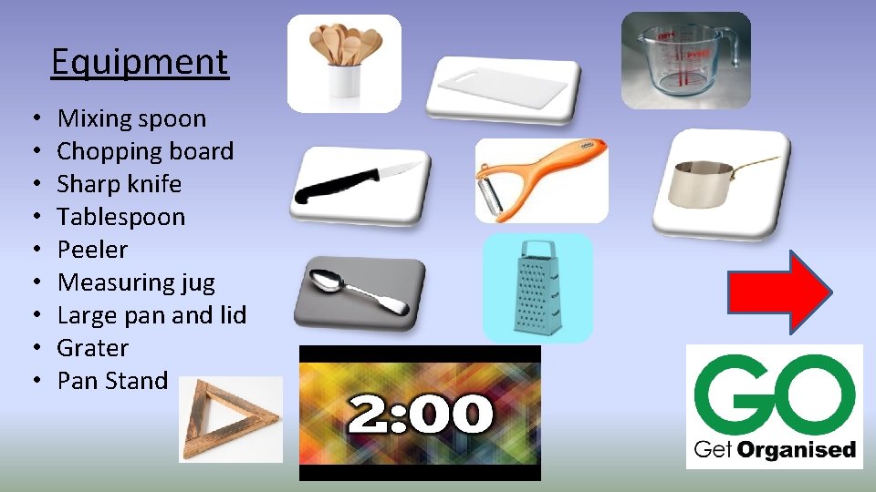 Equipment • • • Mixing spoon Chopping board Sharp knife Tablespoon Peeler Measuring jug