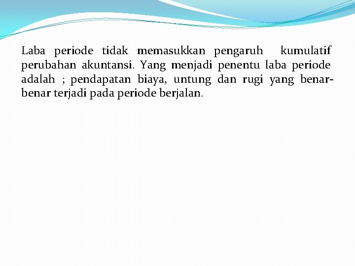 Laba periode tidak memasukkan pengaruh kumulatif perubahan akuntansi. Yang menjadi penentu laba periode adalah