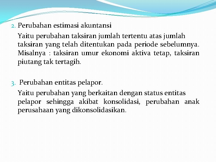 2. Perubahan estimasi akuntansi Yaitu perubahan taksiran jumlah tertentu atas jumlah taksiran yang telah