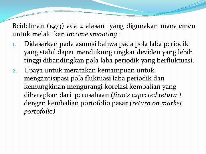 Beidelman (1973) ada 2 alasan yang digunakan manajemen untuk melakukan income smooting : 1.