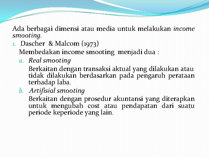 Ada berbagai dimensi atau media untuk melakukan income smooting. 1. Dascher & Malcom (1973)