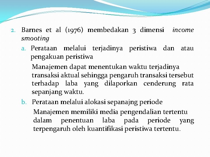 2. Barnes et al (1976) membedakan 3 dimensi income smooting a. Perataan melalui terjadinya