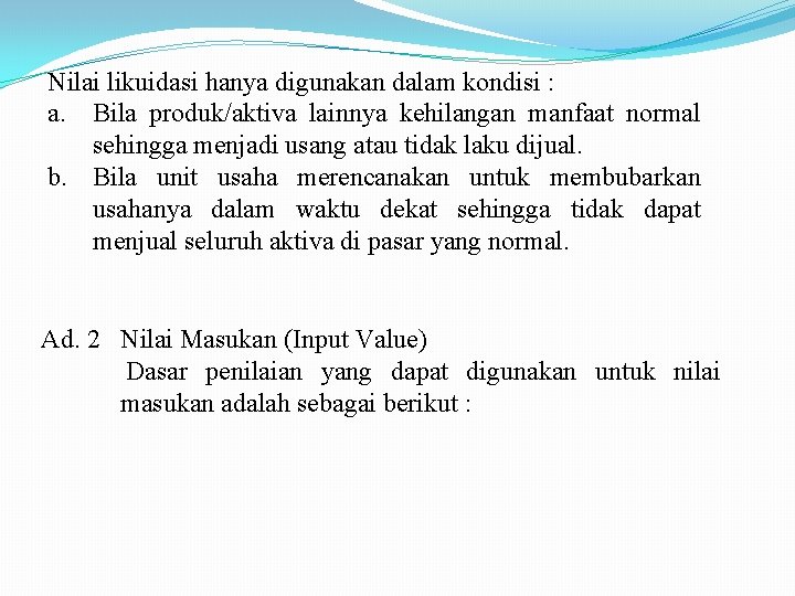 Nilai likuidasi hanya digunakan dalam kondisi : a. Bila produk/aktiva lainnya kehilangan manfaat normal