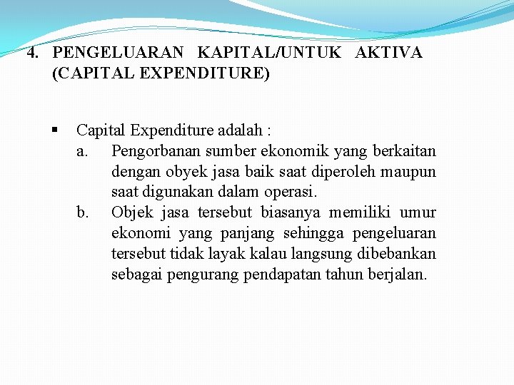 4. PENGELUARAN KAPITAL/UNTUK AKTIVA (CAPITAL EXPENDITURE) Capital Expenditure adalah : a. Pengorbanan sumber ekonomik