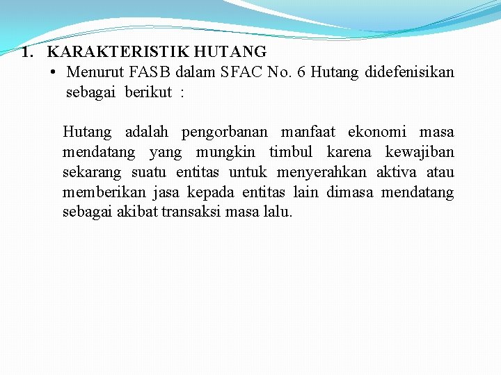 1. KARAKTERISTIK HUTANG • Menurut FASB dalam SFAC No. 6 Hutang didefenisikan sebagai berikut