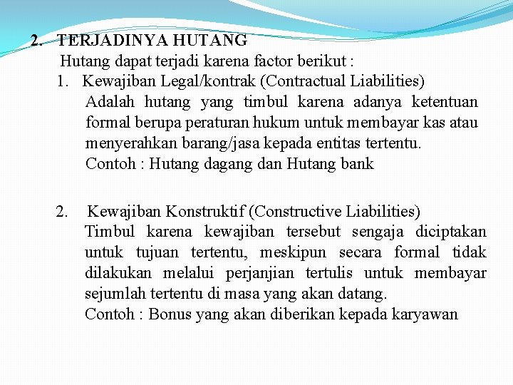 2. TERJADINYA HUTANG Hutang dapat terjadi karena factor berikut : 1. Kewajiban Legal/kontrak (Contractual