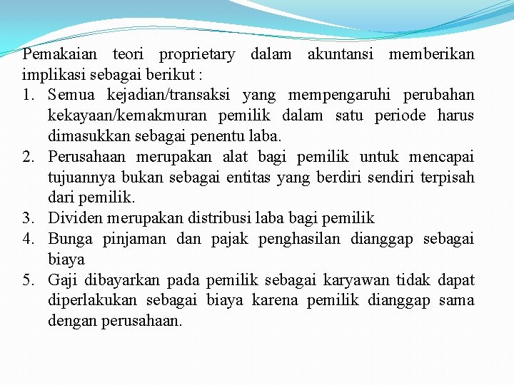 Pemakaian teori proprietary dalam akuntansi memberikan implikasi sebagai berikut : 1. Semua kejadian/transaksi yang