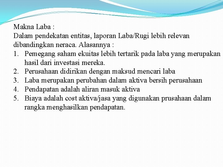 Makna Laba : Dalam pendekatan entitas, laporan Laba/Rugi lebih relevan dibandingkan neraca. Alasannya :