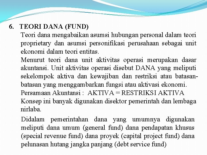 6. TEORI DANA (FUND) Teori dana mengabaikan asumsi hubungan personal dalam teori proprietary dan