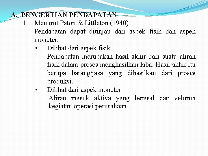 A. PENGERTIAN PENDAPATAN 1. Menurut Paton & Littleton (1940) Pendapatan dapat ditinjau dari aspek