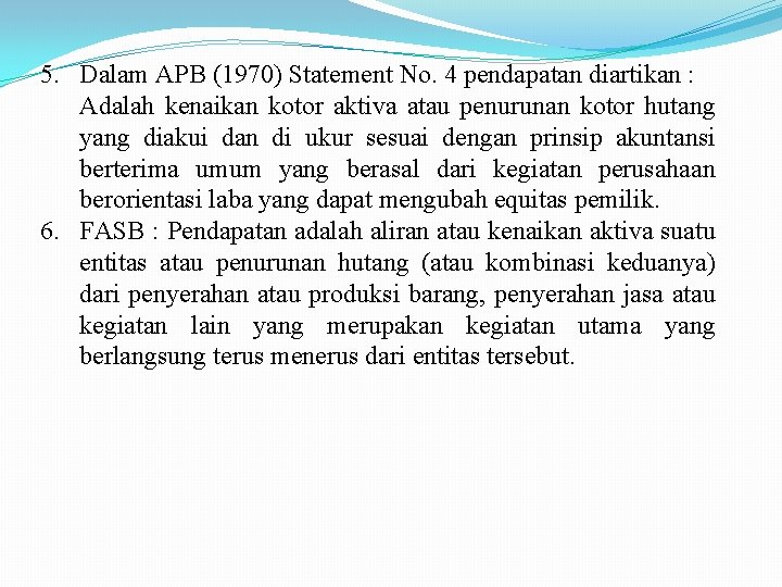 5. Dalam APB (1970) Statement No. 4 pendapatan diartikan : Adalah kenaikan kotor aktiva