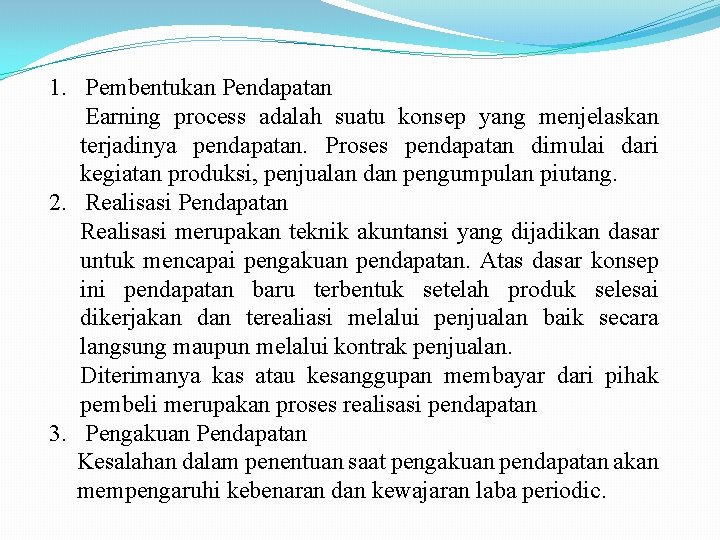 1. Pembentukan Pendapatan Earning process adalah suatu konsep yang menjelaskan terjadinya pendapatan. Proses pendapatan