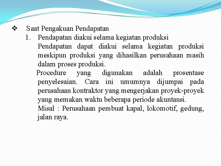  Saat Pengakuan Pendapatan 1. Pendapatan diakui selama kegiatan produksi Pendapatan dapat diakui selama