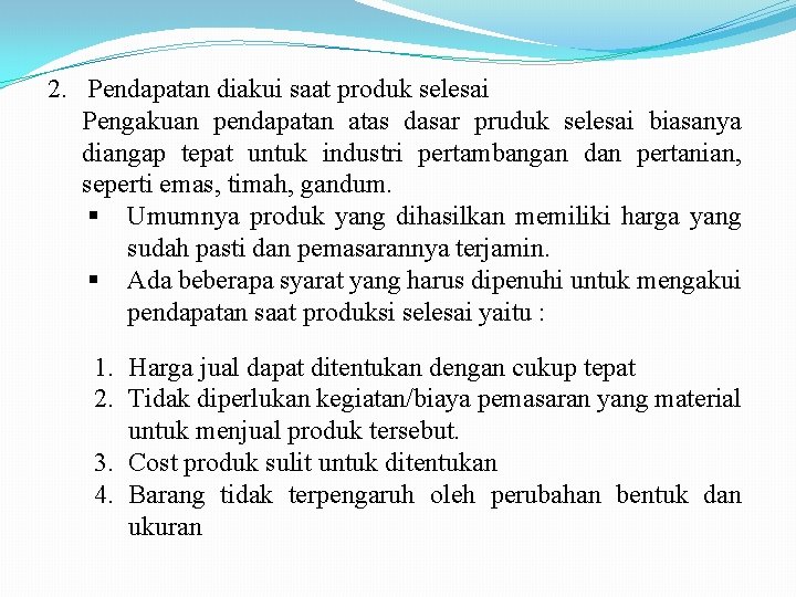 2. Pendapatan diakui saat produk selesai Pengakuan pendapatan atas dasar pruduk selesai biasanya diangap
