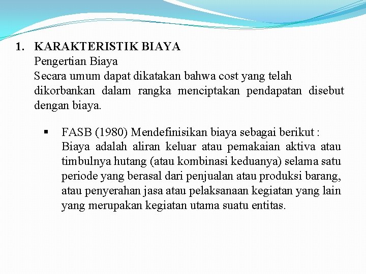 1. KARAKTERISTIK BIAYA Pengertian Biaya Secara umum dapat dikatakan bahwa cost yang telah dikorbankan