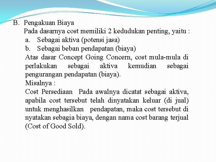 B. Pengakuan Biaya Pada dasarnya cost memiliki 2 kedudukan penting, yaitu : a. Sebagai