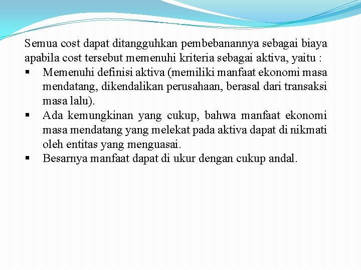 Semua cost dapat ditangguhkan pembebanannya sebagai biaya apabila cost tersebut memenuhi kriteria sebagai aktiva,