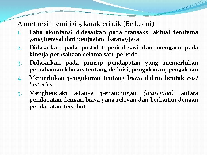 Akuntansi memiliki 5 karakteristik (Belkaoui) 1. 2. 3. 4. 5. Laba akuntansi didasarkan pada