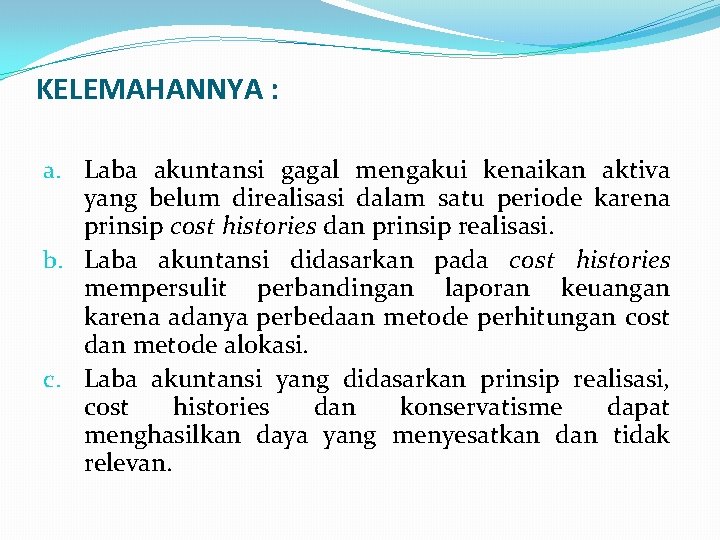 KELEMAHANNYA : a. Laba akuntansi gagal mengakui kenaikan aktiva yang belum direalisasi dalam satu