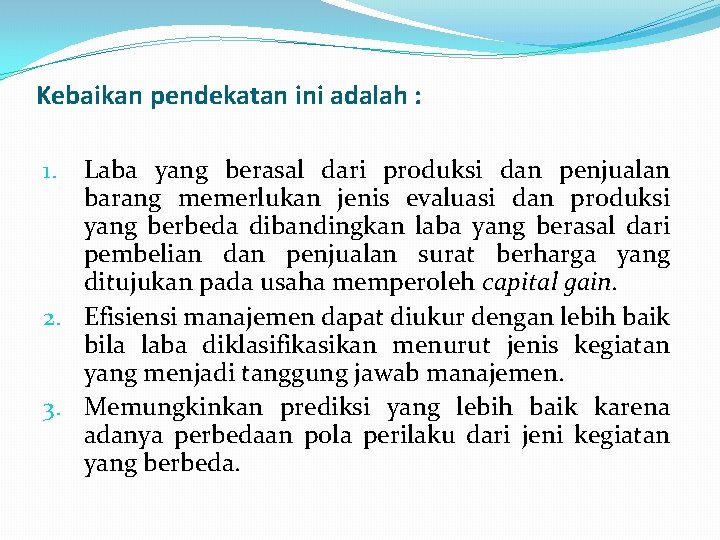 Kebaikan pendekatan ini adalah : Laba yang berasal dari produksi dan penjualan barang memerlukan