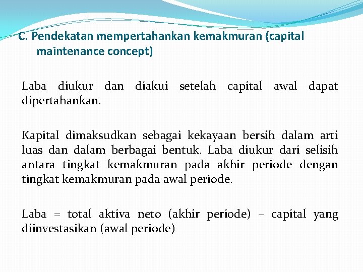 C. Pendekatan mempertahankan kemakmuran (capital maintenance concept) Laba diukur dan diakui setelah capital awal