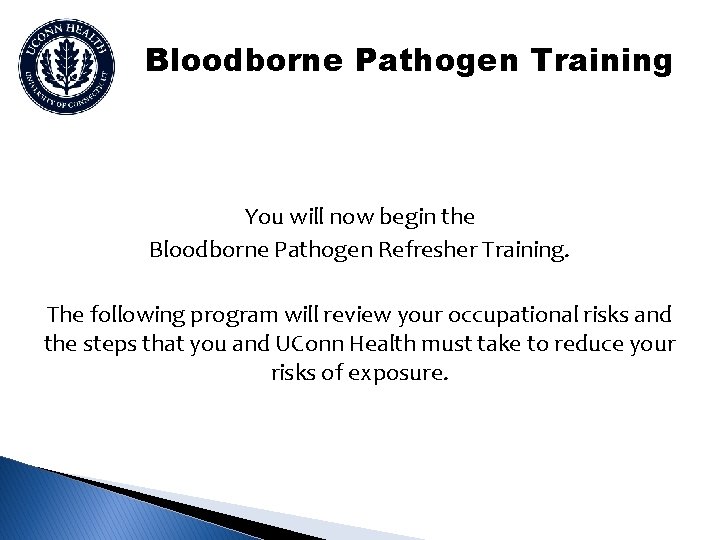 Bloodborne Pathogen Training You will now begin the Bloodborne Pathogen Refresher Training. The following