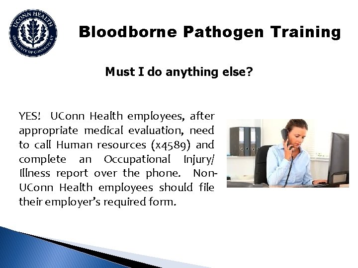 Bloodborne Pathogen Training Must I do anything else? YES! UConn Health employees, after appropriate