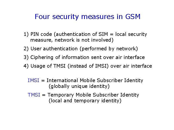 Four security measures in GSM 1) PIN code (authentication of SIM = local security