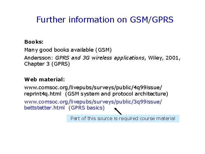Further information on GSM/GPRS Books: Many good books available (GSM) Andersson: GPRS and 3