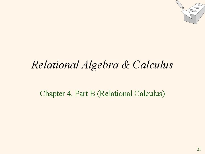 Relational Algebra & Calculus Chapter 4, Part B (Relational Calculus) 21 