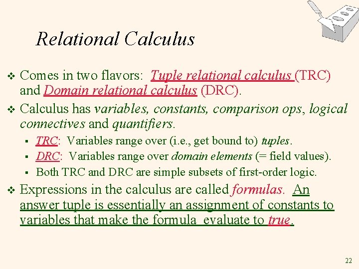 Relational Calculus Comes in two flavors: Tuple relational calculus (TRC) and Domain relational calculus