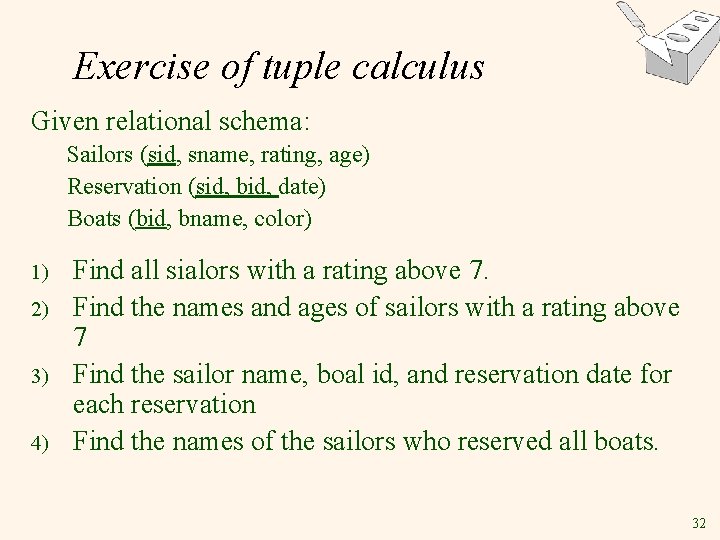 Exercise of tuple calculus Given relational schema: Sailors (sid, sname, rating, age) Reservation (sid,