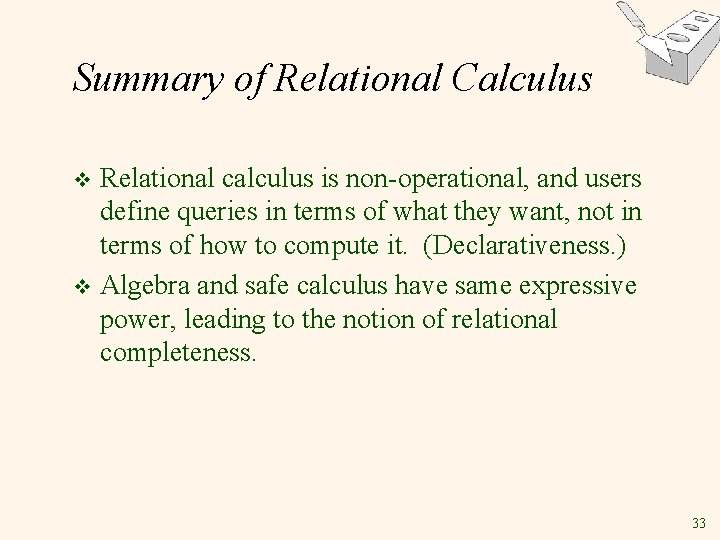 Summary of Relational Calculus Relational calculus is non-operational, and users define queries in terms