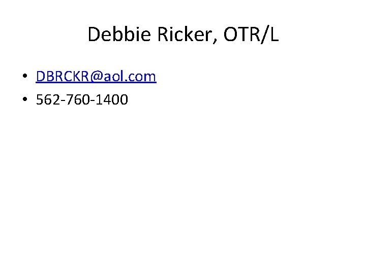 Debbie Ricker, OTR/L • DBRCKR@aol. com • 562 -760 -1400 
