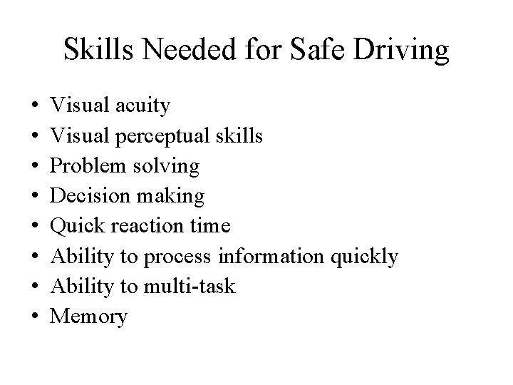 Skills Needed for Safe Driving • • Visual acuity Visual perceptual skills Problem solving