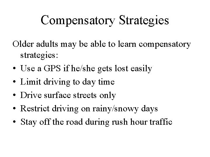 Compensatory Strategies Older adults may be able to learn compensatory strategies: • Use a