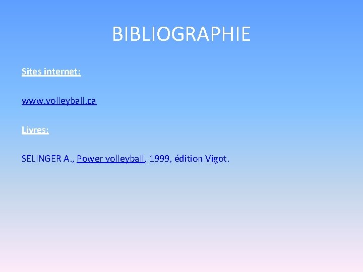 BIBLIOGRAPHIE Sites internet: www. volleyball. ca Livres: SELINGER A. , Power volleyball, 1999, édition