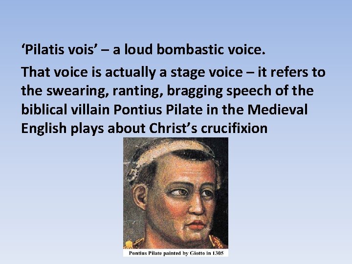 ‘Pilatis vois’ – a loud bombastic voice. That voice is actually a stage voice