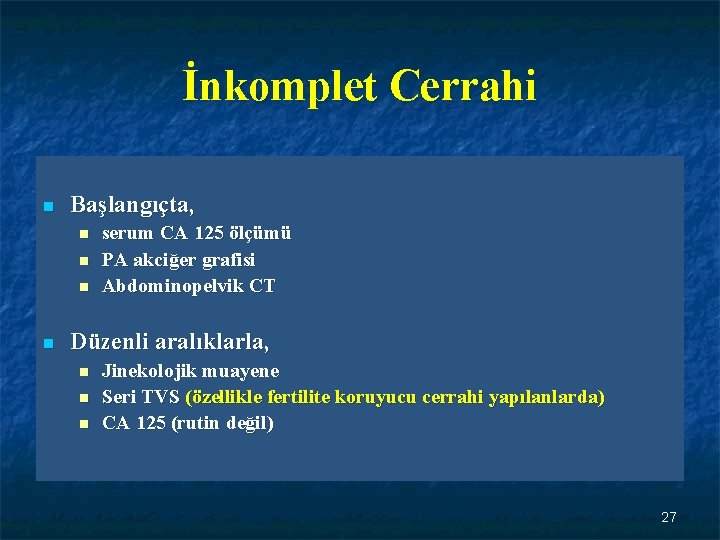 İnkomplet Cerrahi n Başlangıçta, n n serum CA 125 ölçümü PA akciğer grafisi Abdominopelvik