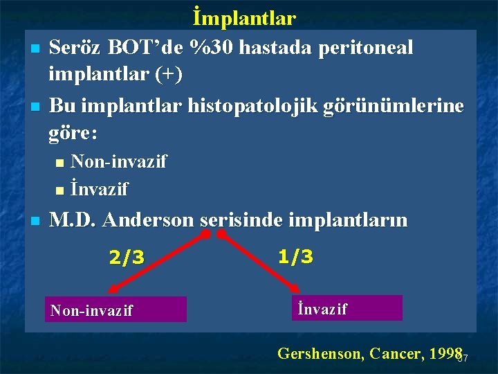 n n İmplantlar Seröz BOT’de %30 hastada peritoneal implantlar (+) Bu implantlar histopatolojik görünümlerine