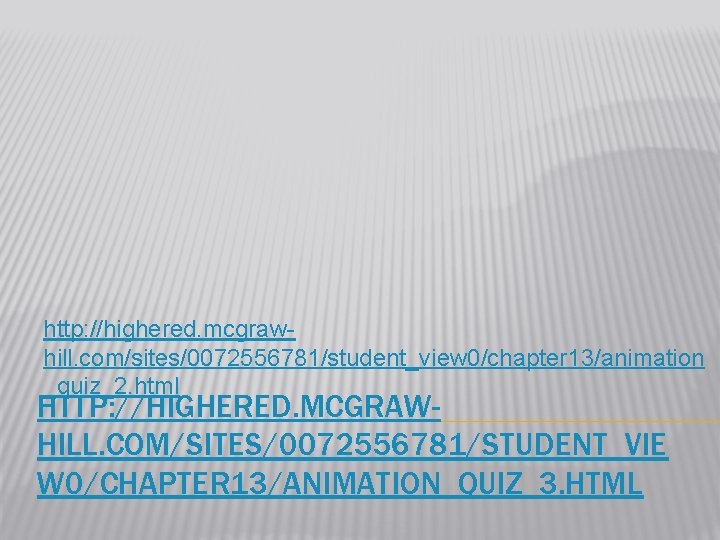 http: //highered. mcgrawhill. com/sites/0072556781/student_view 0/chapter 13/animation _quiz_2. html HTTP: //HIGHERED. MCGRAWHILL. COM/SITES/0072556781/STUDENT_VIE W 0/CHAPTER
