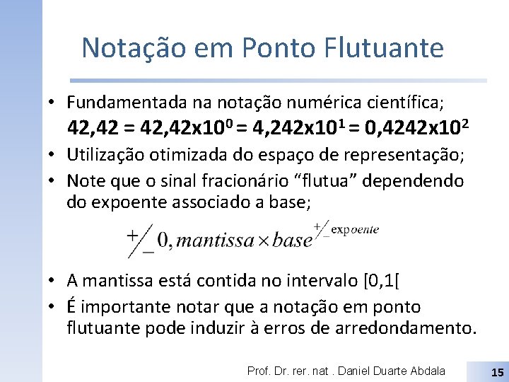 Notação em Ponto Flutuante • Fundamentada na notação numérica científica; 42, 42 = 42,