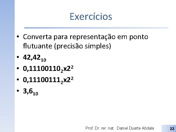 Exercícios • Converta para representação em ponto flutuante (precisão simples) • 42, 4210 •
