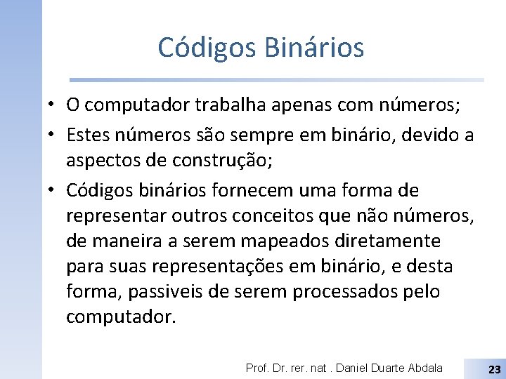 Códigos Binários • O computador trabalha apenas com números; • Estes números são sempre