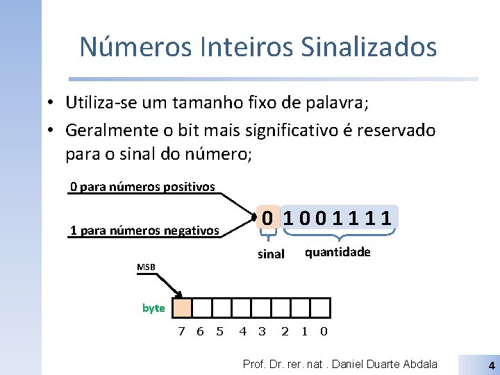 Números Inteiros Sinalizados • Utiliza-se um tamanho fixo de palavra; • Geralmente o bit